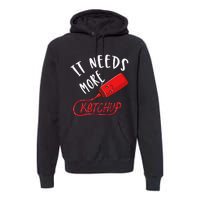 It Needs More K.E.T.C.H.U.P Premium Hoodie