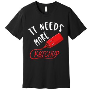 It Needs More K.E.T.C.H.U.P Premium T-Shirt