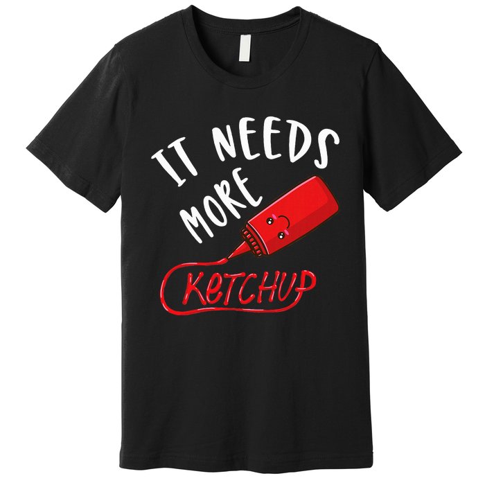 It Needs More K.E.T.C.H.U.P Premium T-Shirt