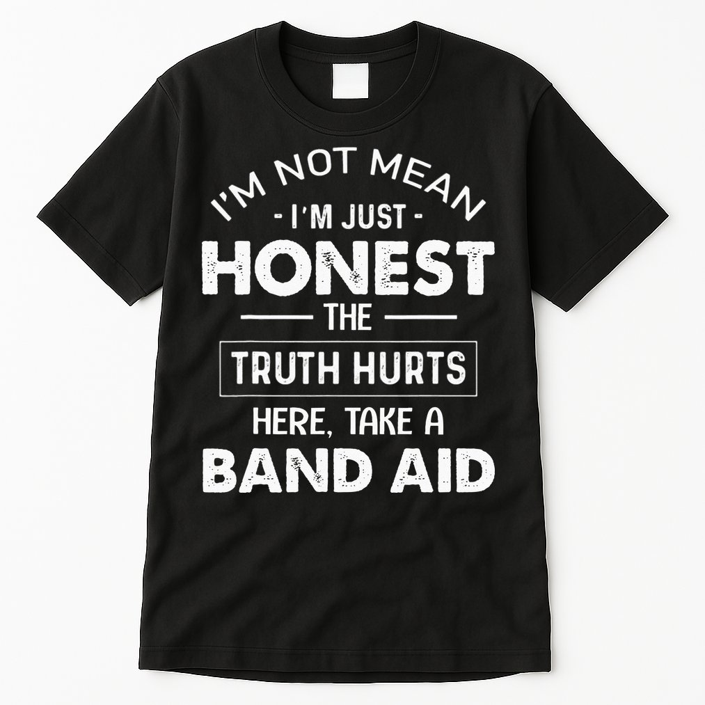 Im Not Mean Im Just Honest The Truth Hurts Here Tall T-Shirt