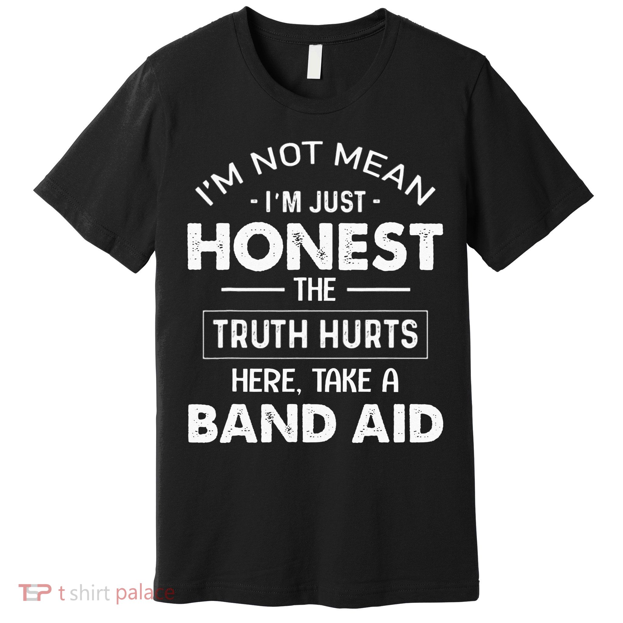Im Not Mean Im Just Honest The Truth Hurts Here Premium T-Shirt