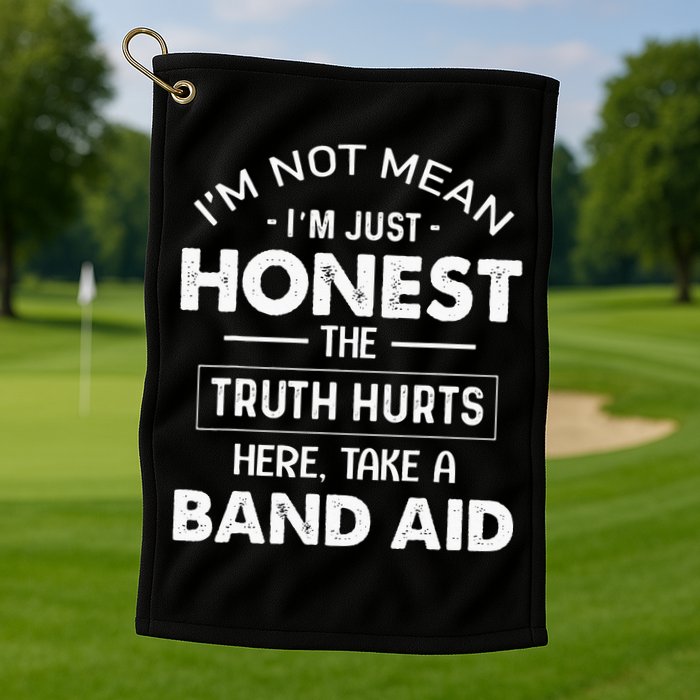 Im Not Mean Im Just Honest The Truth Hurts Here Golf Towel