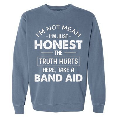 Im Not Mean Im Just Honest The Truth Hurts Here Garment-Dyed Sweatshirt