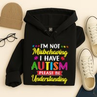 I'm Not Misbehaving I Have Autism Please Be Understanding Autism Awareness Month Hoodie