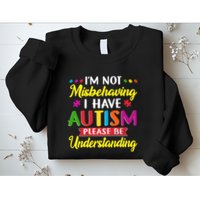 I'm Not Misbehaving I Have Autism Please Be Understanding Autism Awareness Month Sweatshirt