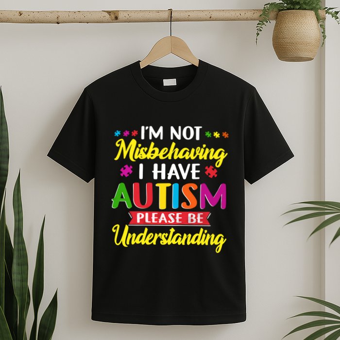 I'm Not Misbehaving I Have Autism Please Be Understanding Autism Awareness Month T-Shirt