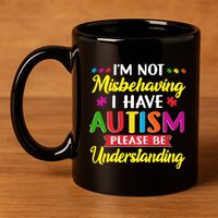 I'm Not Misbehaving I Have Autism Please Be Understanding Autism Awareness Month 11oz C Handle Ceramic Mug