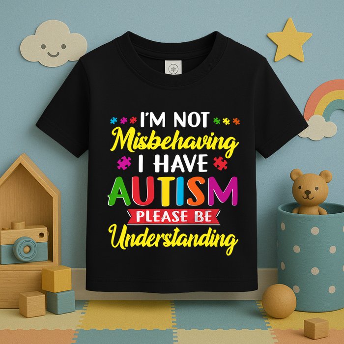 I'm Not Misbehaving I Have Autism Please Be Understanding Autism Awareness Month Toddler T-Shirt