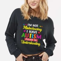 I'm Not Misbehaving I Have Autism Please Be Understanding Autism Awareness Month Cropped Pullover Crew