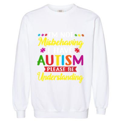I'm Not Misbehaving I Have Autism Please Be Understanding Autism Awareness Month Garment-Dyed Sweatshirt