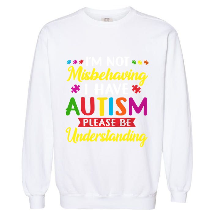 I'm Not Misbehaving I Have Autism Please Be Understanding Autism Awareness Month Garment-Dyed Sweatshirt