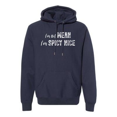 IM Not Mean IM Spicy Nice Funny Adult Humor Saying Premium Hoodie