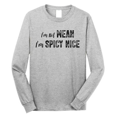 IM Not Mean IM Spicy Nice Funny Adult Humor Saying Long Sleeve Shirt