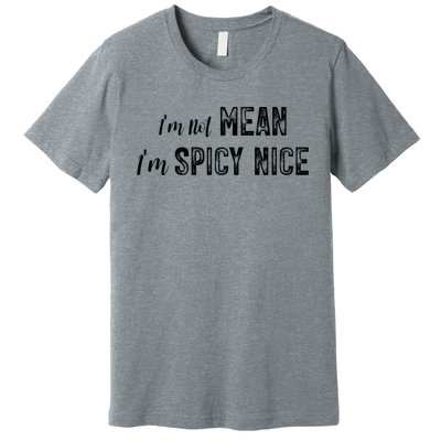 IM Not Mean IM Spicy Nice Funny Adult Humor Saying Premium T-Shirt