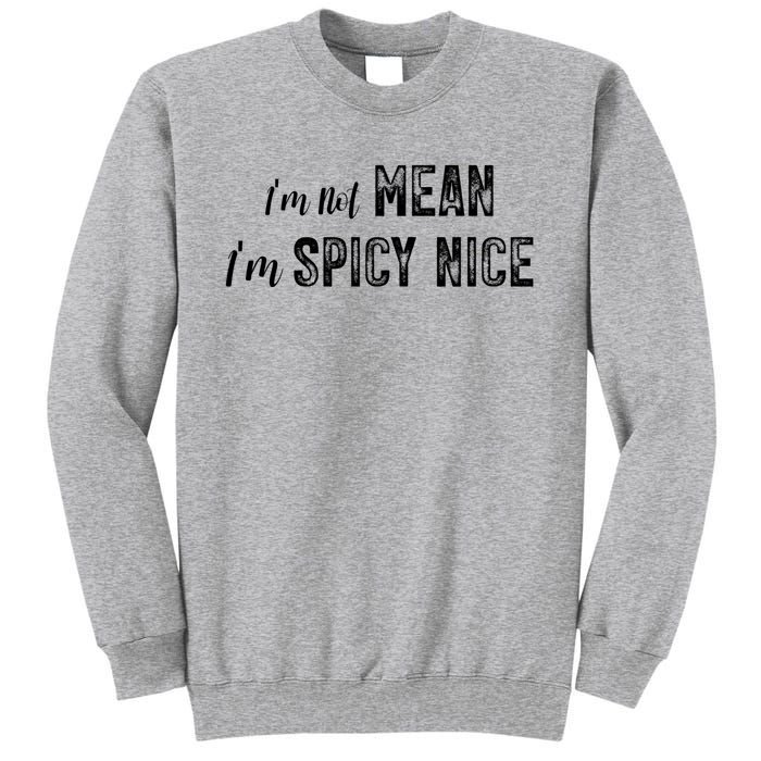 IM Not Mean IM Spicy Nice Funny Adult Humor Saying Tall Sweatshirt