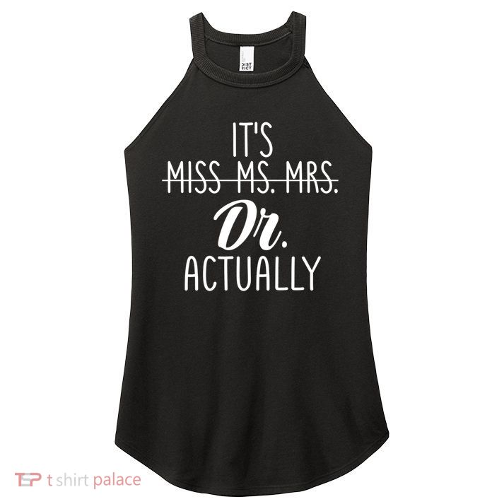 It's Not Miss Ms Mrs It's Dr Actually Doctor Appreciation Gift Women's Perfect Tri Rocker Tank