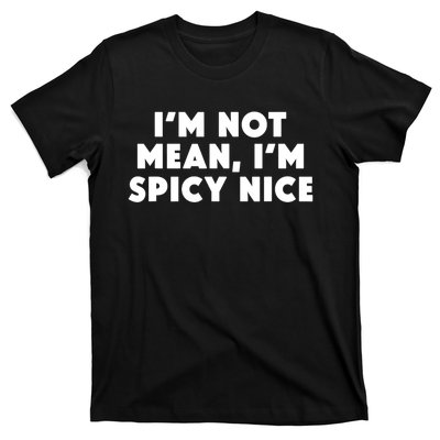 IM Not Mean IM Spicy Nice Funny Adult Humor Saying T-Shirt