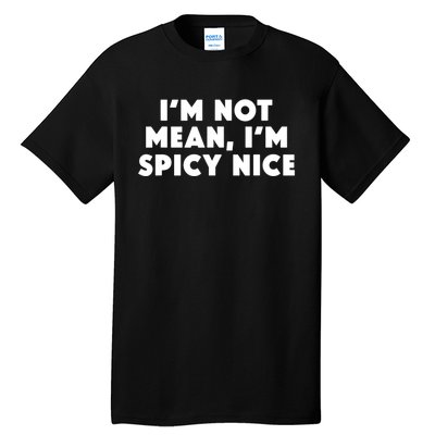 IM Not Mean IM Spicy Nice Funny Adult Humor Saying Tall T-Shirt