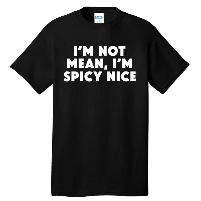 IM Not Mean IM Spicy Nice Funny Adult Humor Saying Tall T-Shirt