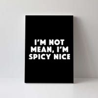 IM Not Mean IM Spicy Nice Funny Adult Humor Saying Canvas