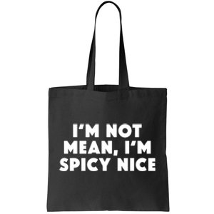 IM Not Mean IM Spicy Nice Funny Adult Humor Saying Tote Bag