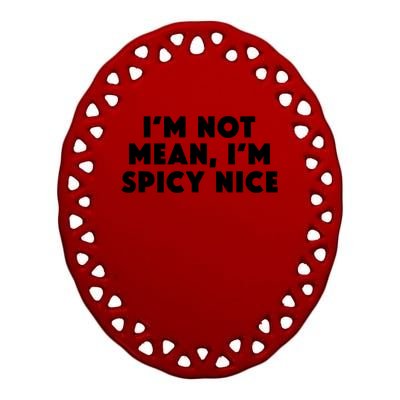 IM Not Mean IM Spicy Nice Funny Adult Humor Saying Ceramic Oval Ornament