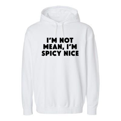 IM Not Mean IM Spicy Nice Funny Adult Humor Saying Garment-Dyed Fleece Hoodie