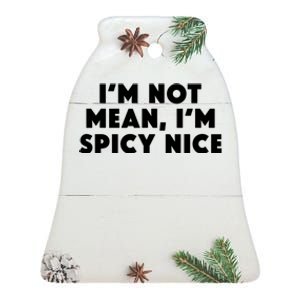 IM Not Mean IM Spicy Nice Funny Adult Humor Saying Ceramic Bell Ornament