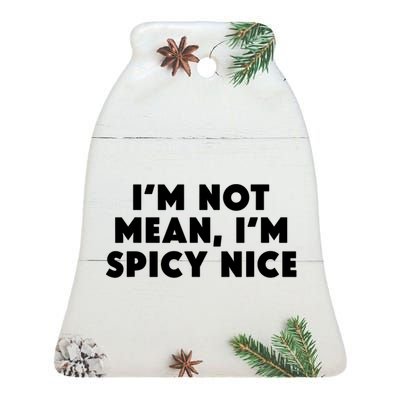 IM Not Mean IM Spicy Nice Funny Adult Humor Saying Ceramic Bell Ornament