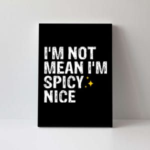 IM Not Mean IM Spicy Nice Funny Adult Humor Saying Canvas