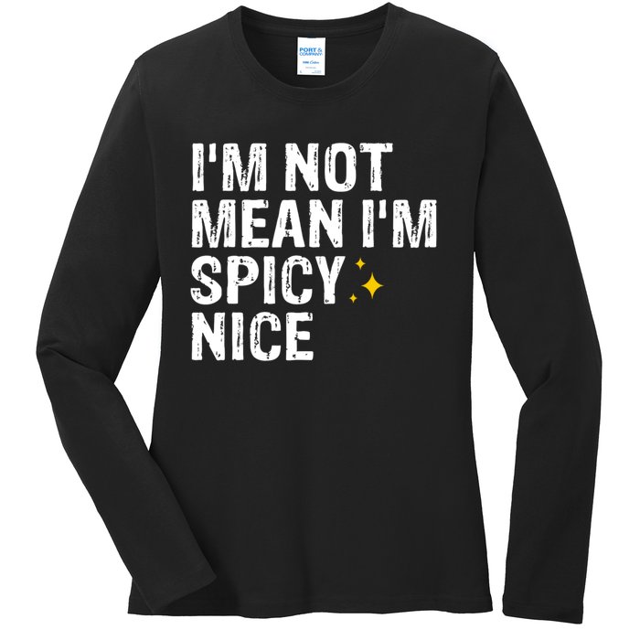 IM Not Mean IM Spicy Nice Funny Adult Humor Saying Ladies Long Sleeve Shirt