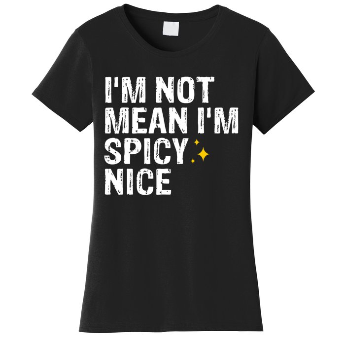 IM Not Mean IM Spicy Nice Funny Adult Humor Saying Women's T-Shirt