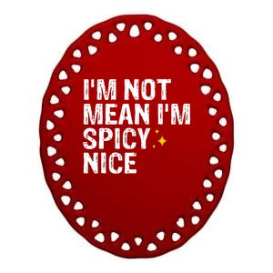 IM Not Mean IM Spicy Nice Funny Adult Humor Saying Ceramic Oval Ornament