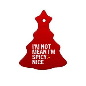 IM Not Mean IM Spicy Nice Funny Adult Humor Saying Ceramic Tree Ornament