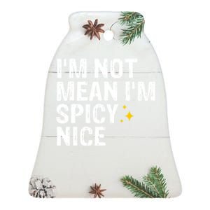 IM Not Mean IM Spicy Nice Funny Adult Humor Saying Ceramic Bell Ornament