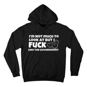 IM Not Much To Look At But I Fuck Like The Government Hoodie