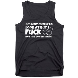 IM Not Much To Look At But I Fuck Like The Government Tank Top