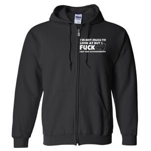 IM Not Much To Look At But I Fuck Like The Government Full Zip Hoodie