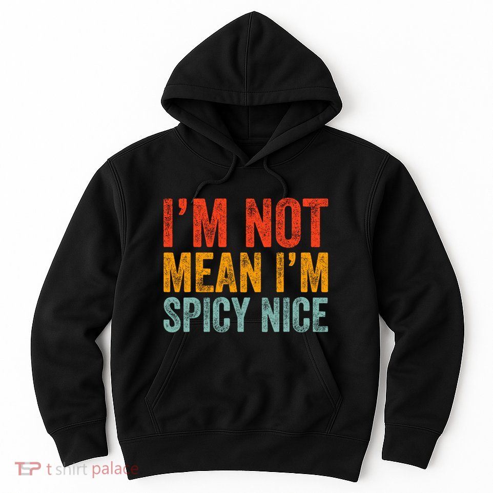 IM Not Mean IM Spicy Nice Funny Adult Humor Saying Hoodie