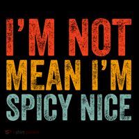 IM Not Mean IM Spicy Nice Funny Adult Humor Saying Tall T-Shirt