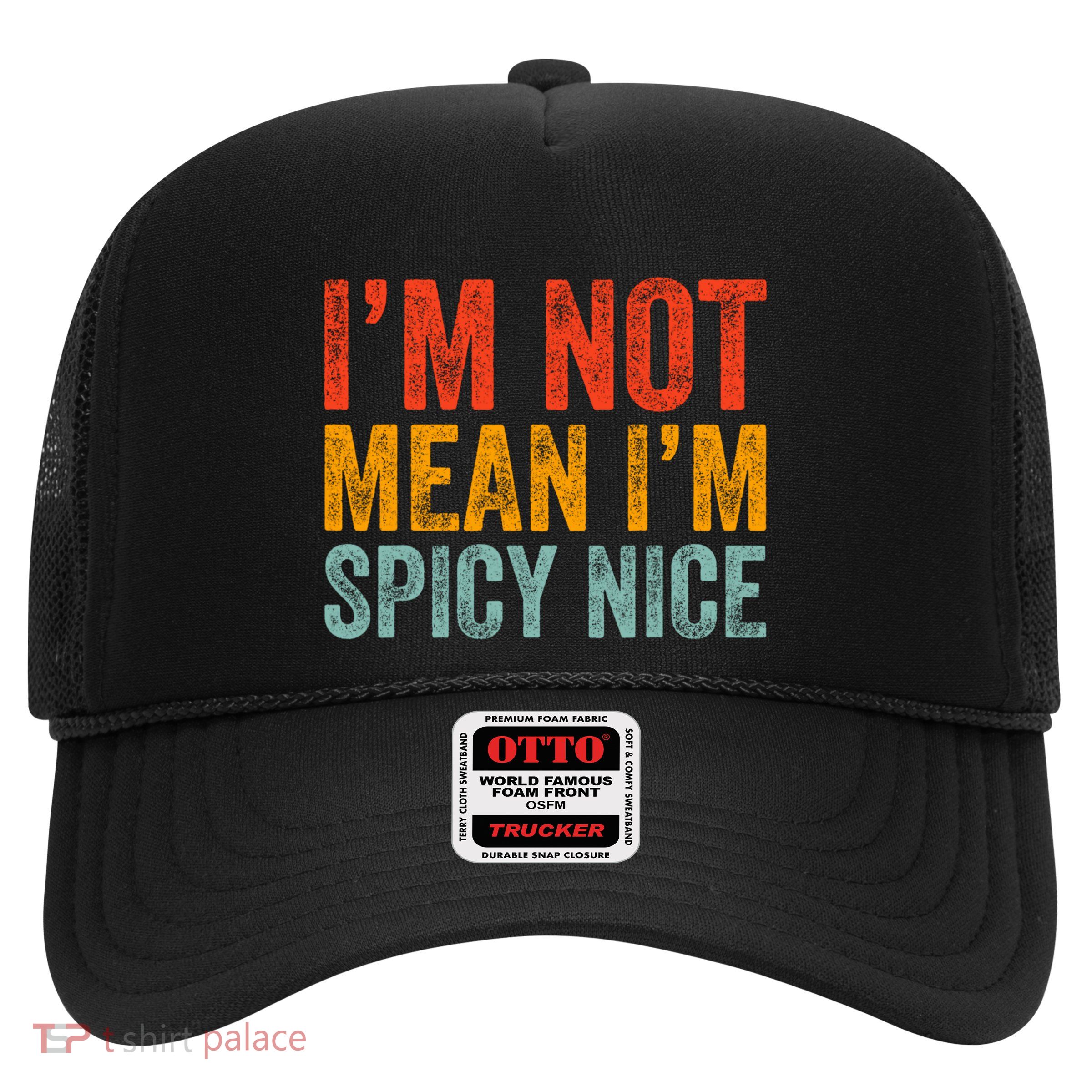 IM Not Mean IM Spicy Nice Funny Adult Humor Saying Trucker Hat