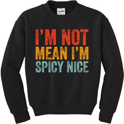 IM Not Mean IM Spicy Nice Funny Adult Humor Saying Kids Sweatshirt