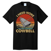 I Need More Cowbell Funny Drummer Lover Humorous Tall T-Shirt