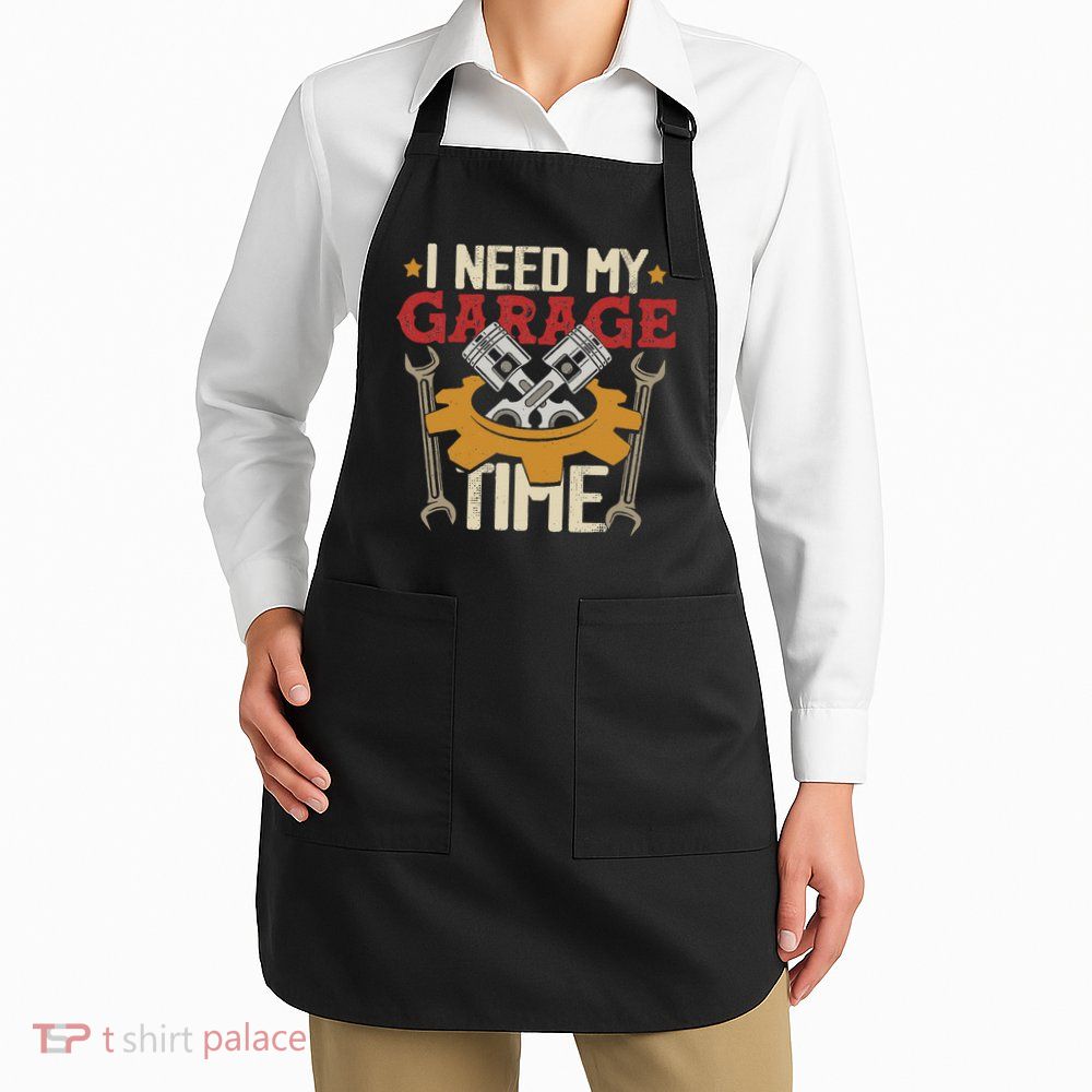 I Need My Garage Time Car Garage Auto Mechanic Car Lover Apron
