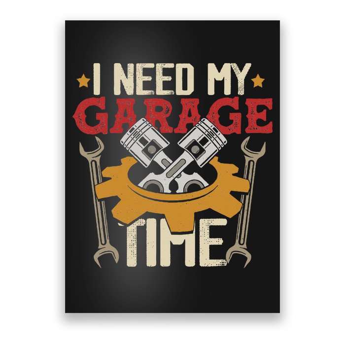 I Need My Garage Time Car Garage Auto Mechanic Car Lover Poster