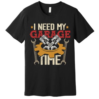 I Need My Garage Time Car Garage Auto Mechanic Car Lover Premium T-Shirt