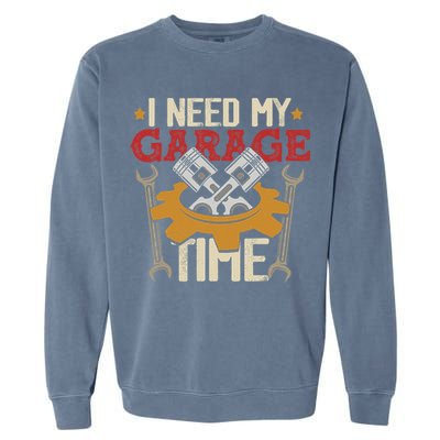 I Need My Garage Time Car Garage Auto Mechanic Car Lover Garment-Dyed Sweatshirt