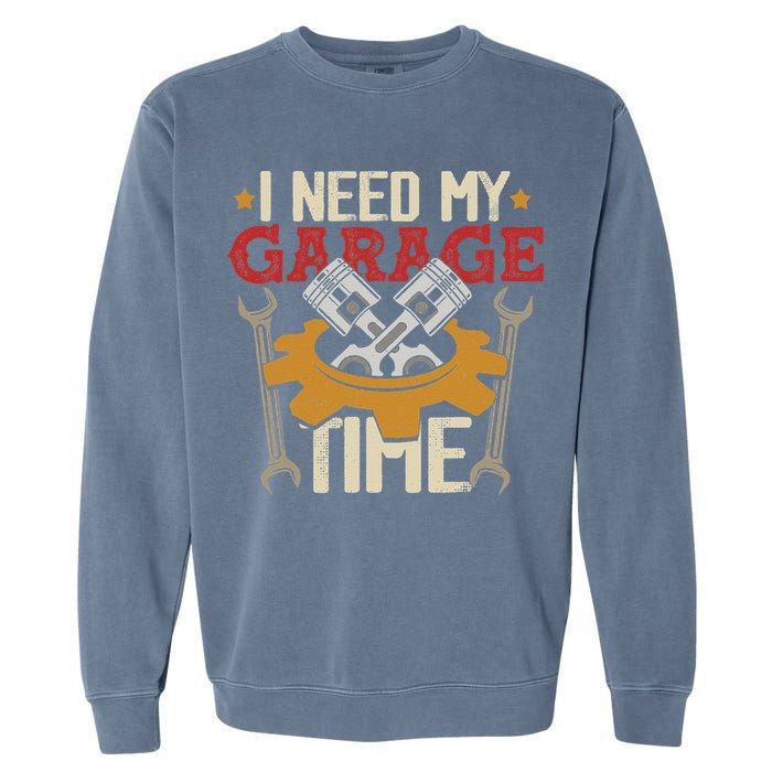 I Need My Garage Time Car Garage Auto Mechanic Car Lover Garment-Dyed Sweatshirt