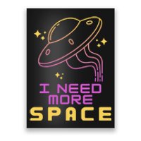 I Need More Space Funny UFO Alien Abduction Roswell Believe Poster