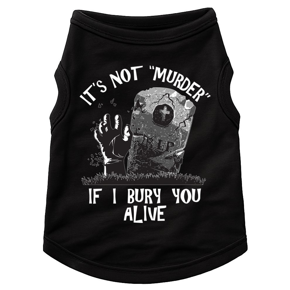 It's Not Murder If I Bury You Alive Doggie Tank
